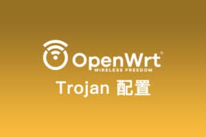 软路由系统 OpenWRT Trojan 客户端配置使用教程